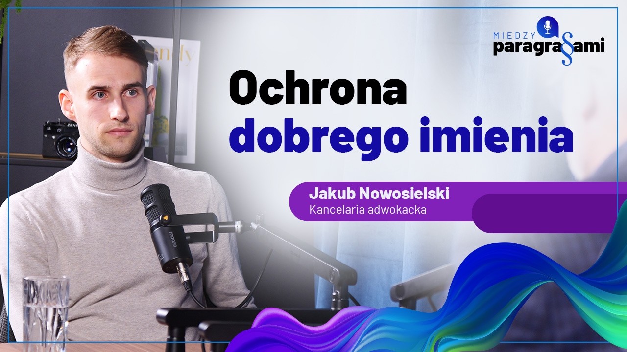 MIĘDZY PARAGRAFAMI #1: Ochrona dobrego imienia – rozmowa z adwokatem Jakubem Nowosielskim