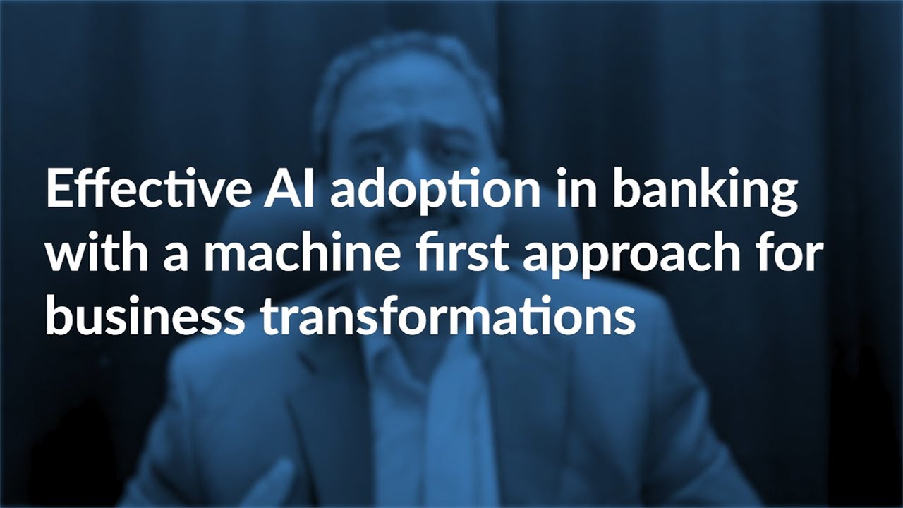 Effective AI Adoption in Banking with a Machine First Approach for Business Transformations