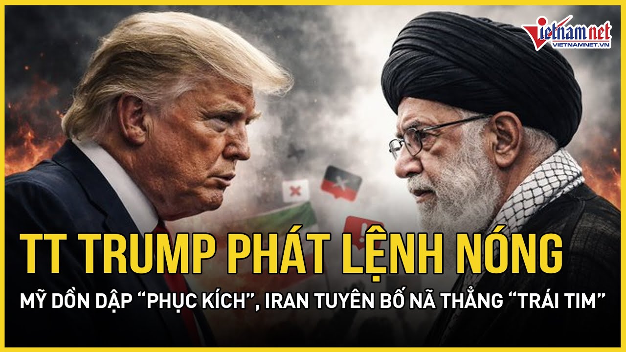 TT Trump phát lệnh nóng, Mỹ dồn dập “phục kích” trận địa khổng lồ, Iran tuyên bố nã thẳng “trái tim”