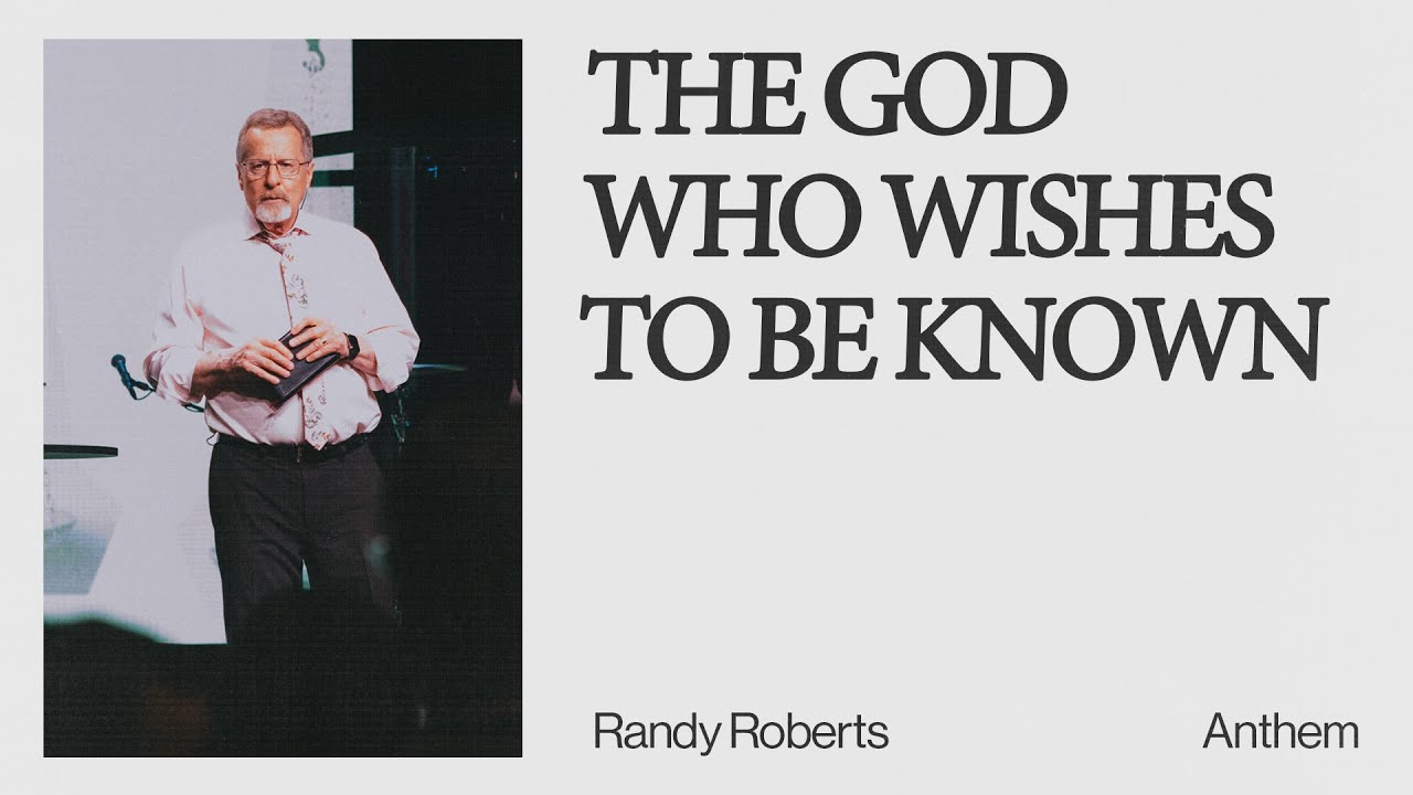 THE GOD WHO WISHES TO BE KNOWN | Randy Roberts - Anthem