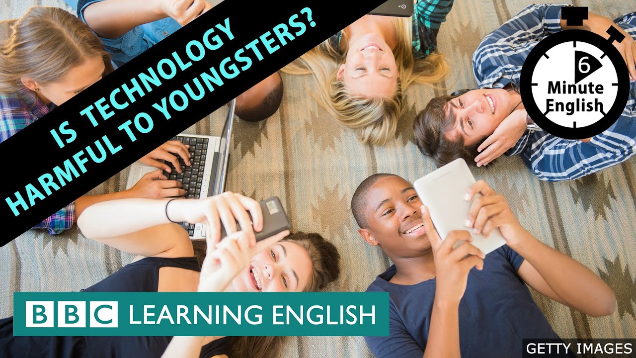 Is technology harmful to youngsters? 6 Minute English