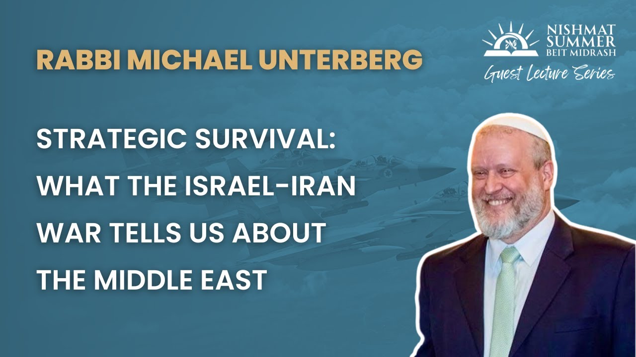 Rabbi Michael Unterberg- Strategic Survival: What the Israel-Iran War Tells Us About the Middle East