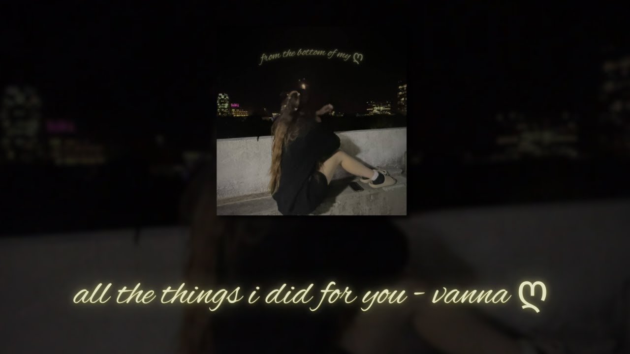 all the things i did for you - vanna ღ | Lyric Video