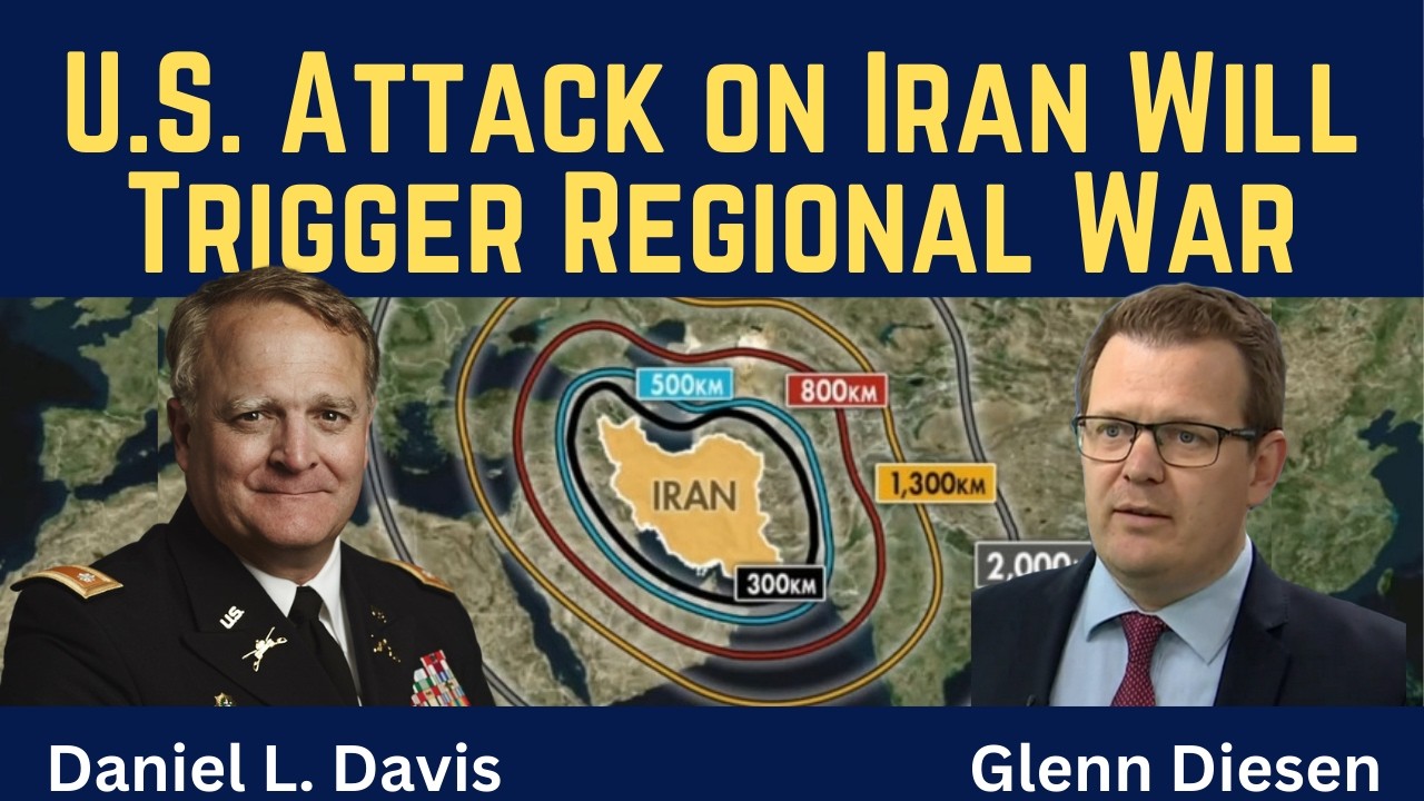 Daniel Davis: U.S. Attack on Iran Will Trigger Regional War