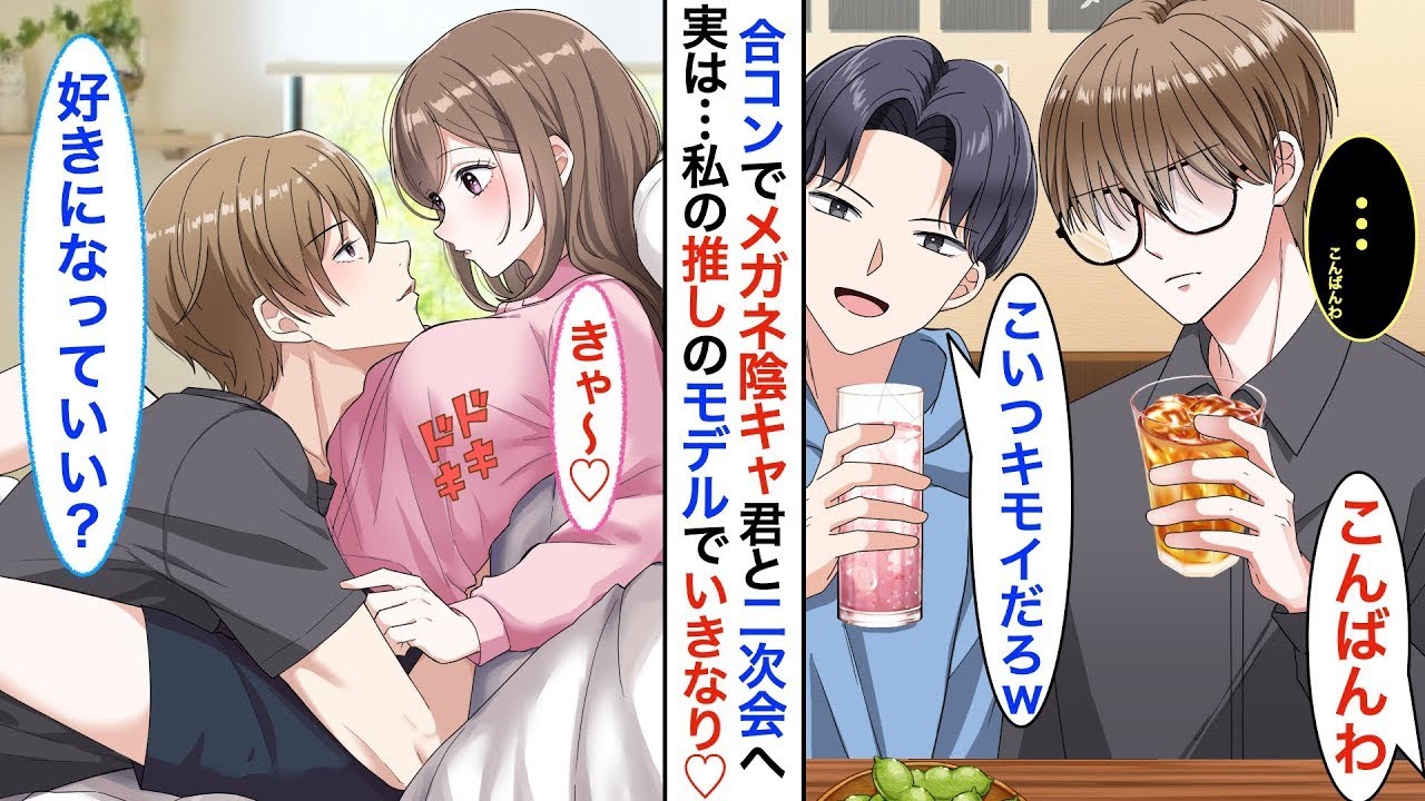 合コンに人数調整で参加した私。ノリが悪そうな陰キャの眼鏡君をかばってお持ち帰りすると…そのまま意気投合して地味な男子と♡実は…私の推しの人気モデルだった。