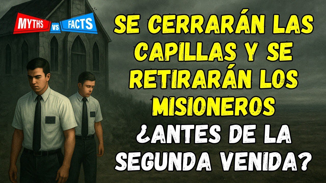 CERRAR&Aacute;N LAS CAPILLAS Y LOS MISIONEROS VOLVER&Aacute;N A CASA ANTES DE LA SEGUNDA VENIDA? | MITO O REALIDAD