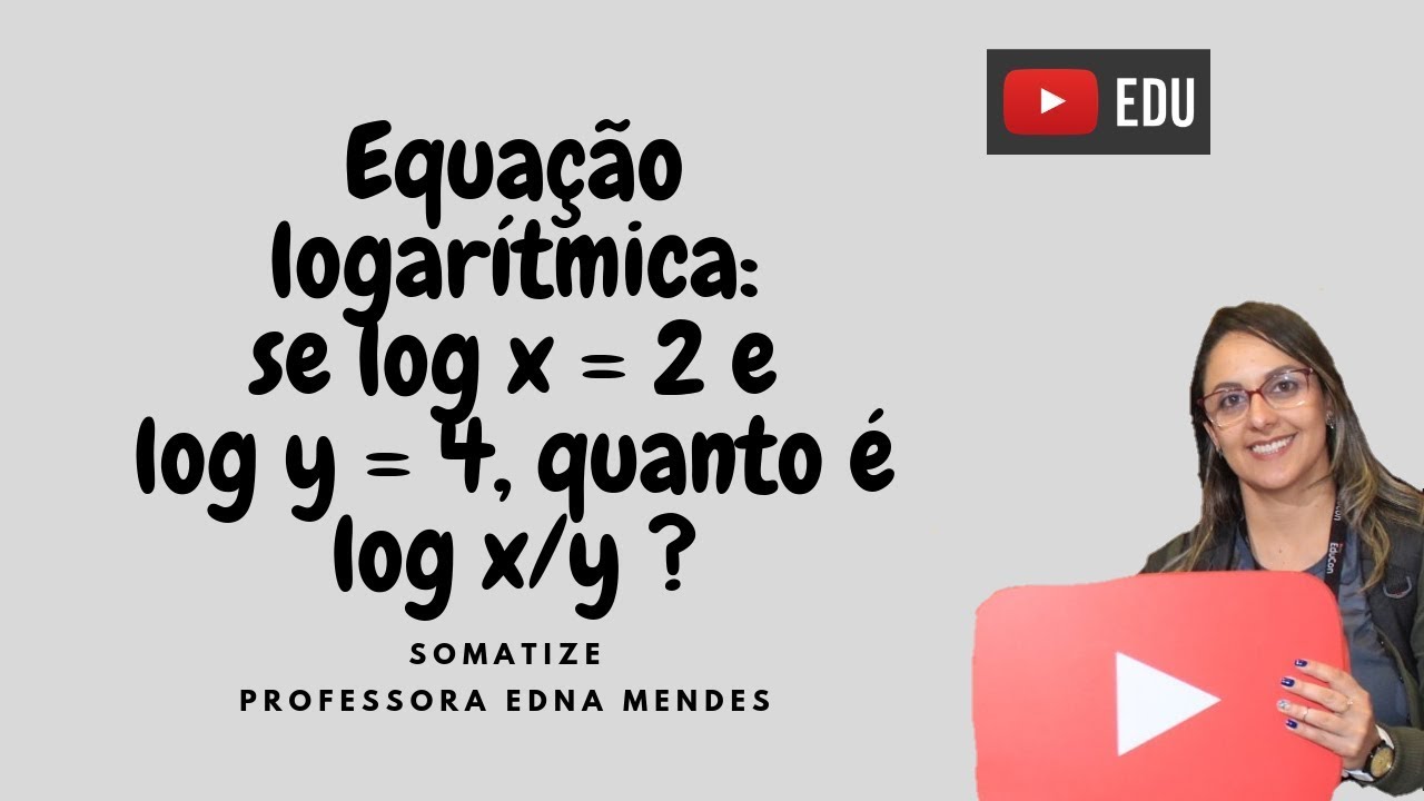 Se logx = 2 e logy = 4 quanto é log de x/y?  Exercício de logaritmo - Prof Edna