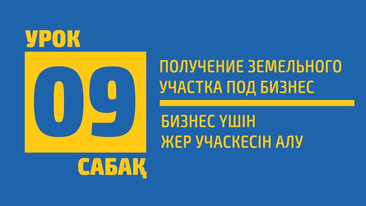 09 САБАҚ | Бизнес үшін жер учаскесін алу (Получение земельного участка под бизнес)