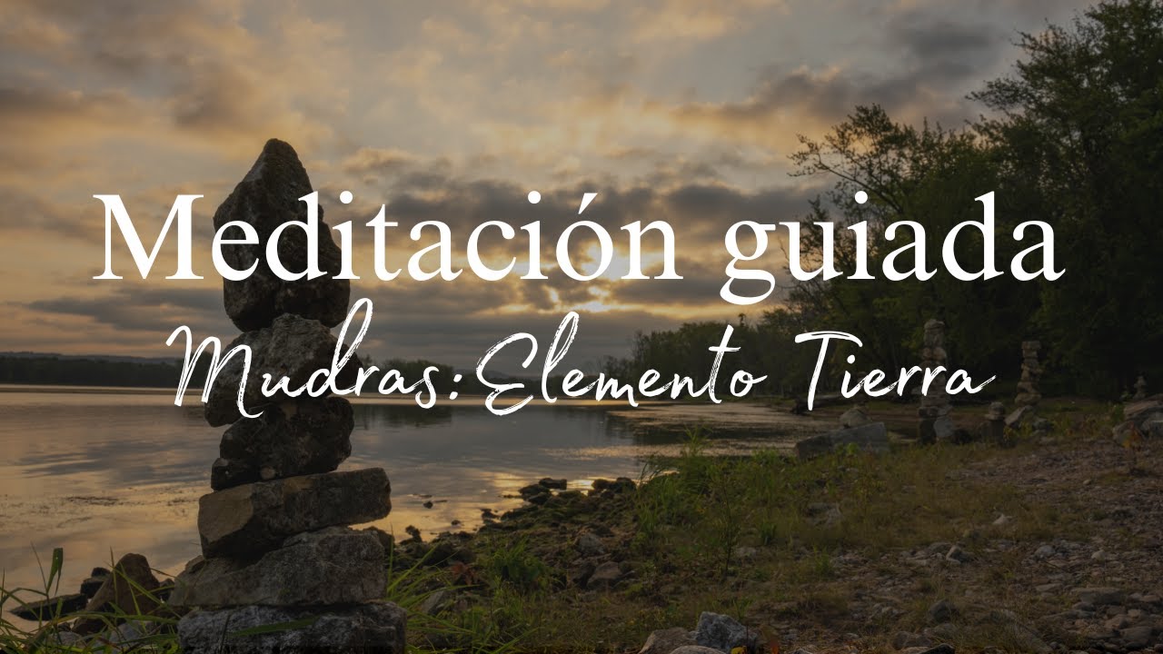 MEDITACION GUIADA- Mudras Elemento Tierra