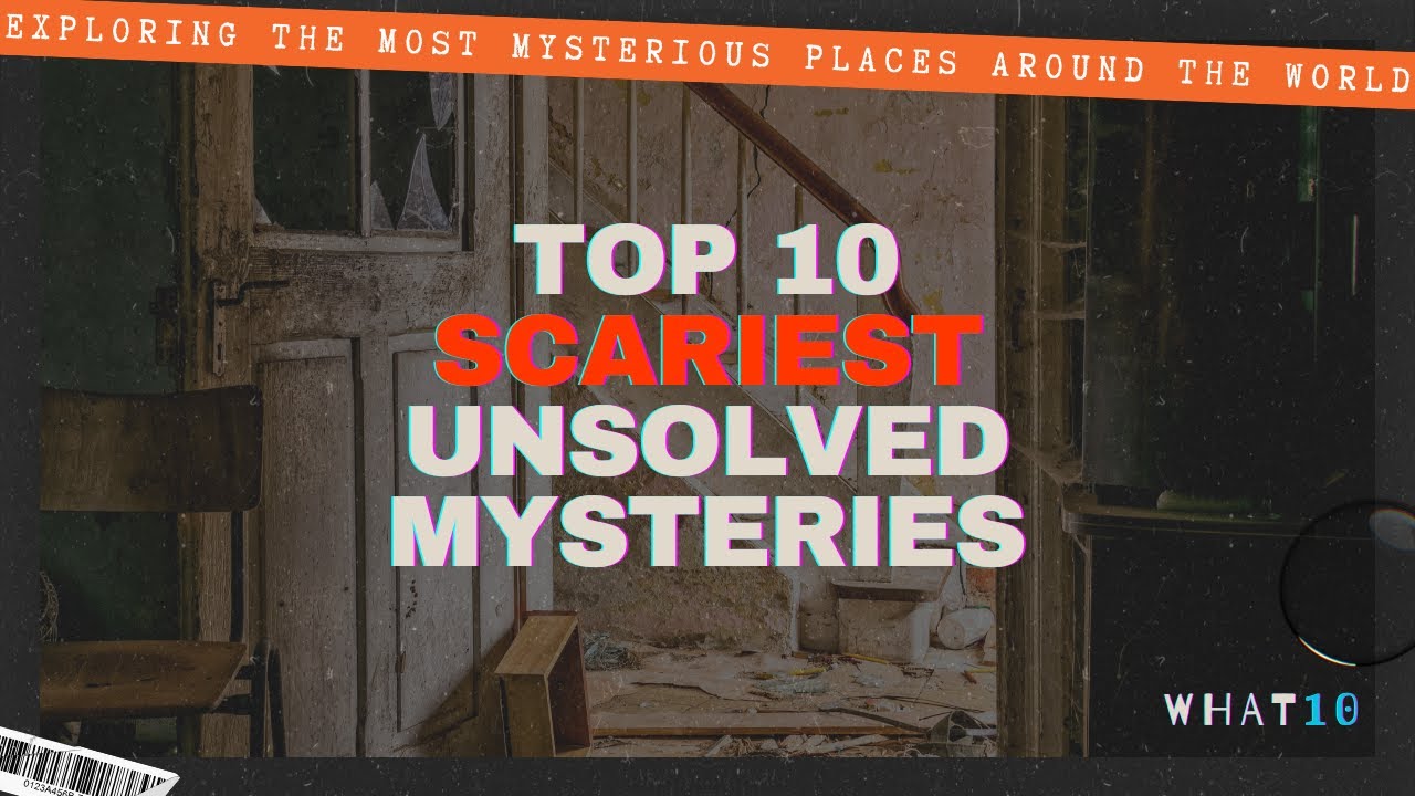 Top 10 Scariest Unsolved Mysteries That Still Haunt Us