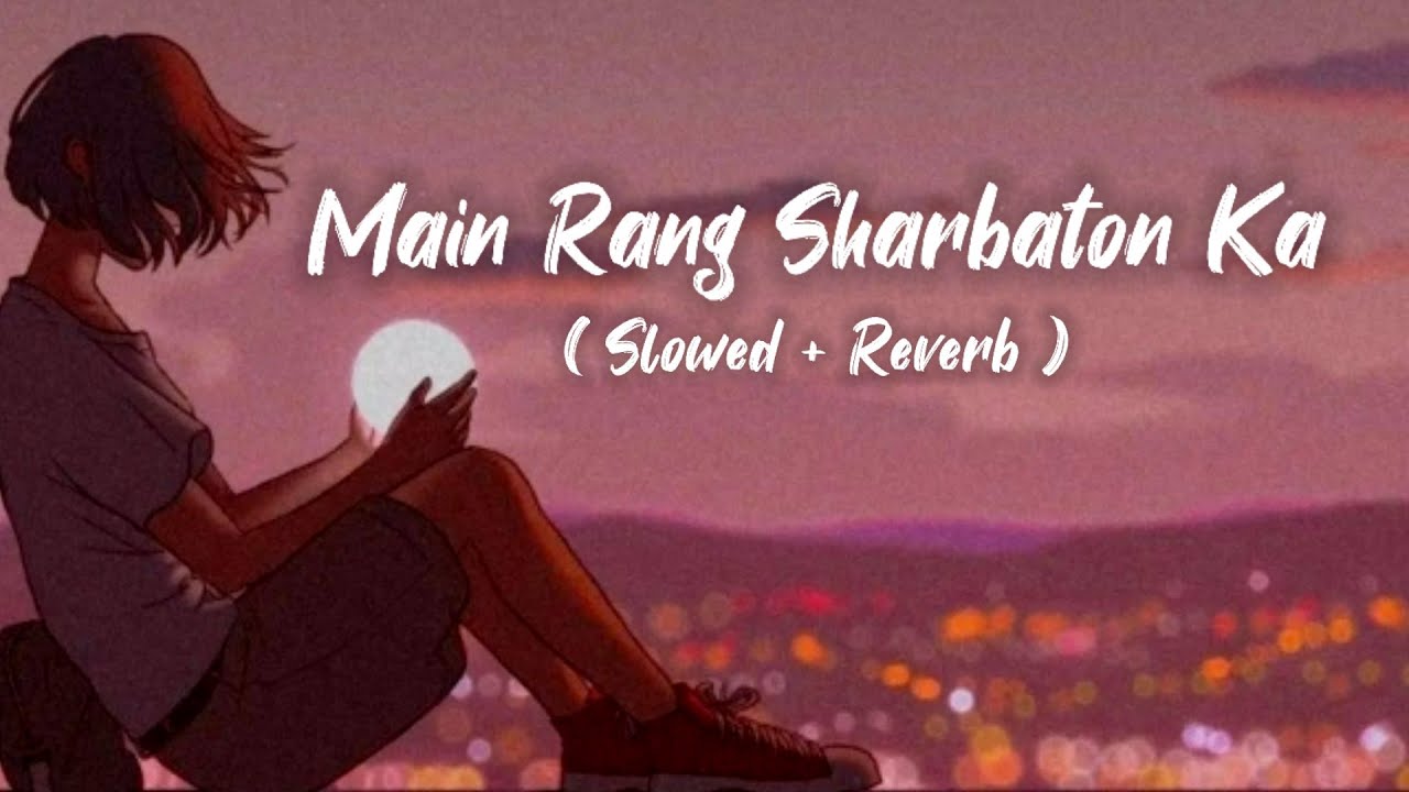 Main Rang Sharbaton Ka [Slowed+Reverb] Lyrics - Arijit Singh | happy-or-sad