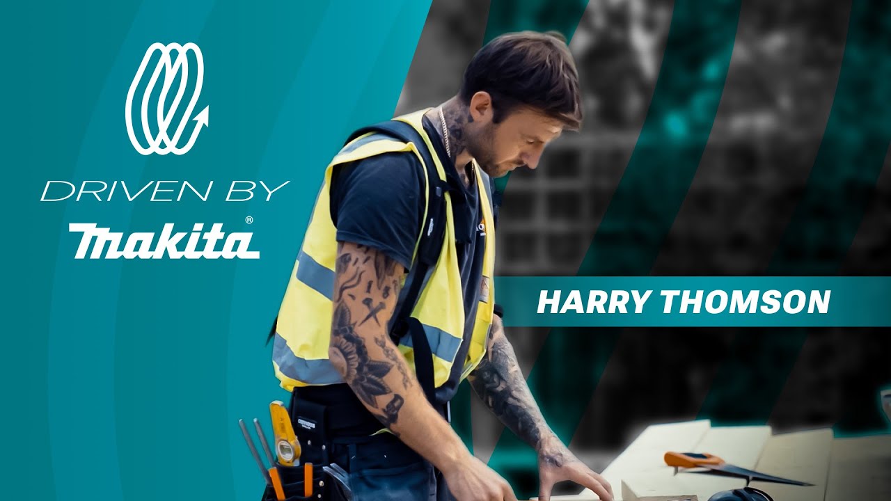 Driven by Makita | Harry Thomson