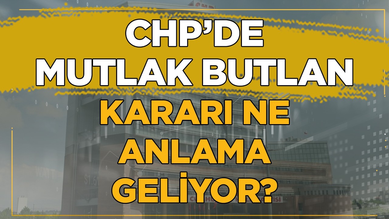 CHP'de Mutlak Butlan Kararı Ne Anlama Geliyor?