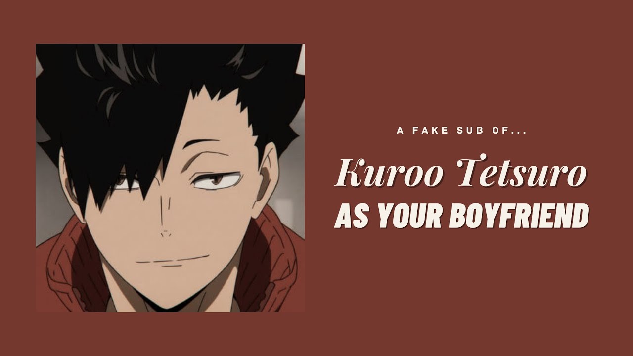 Kuroo Tetsuro as your boyfriend ─ ❲ Kuroo ✘ Y/N ❳ fake sub