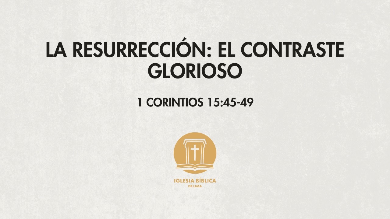1 Corintios 15:45-49 | La resurrección: el contraste glorioso