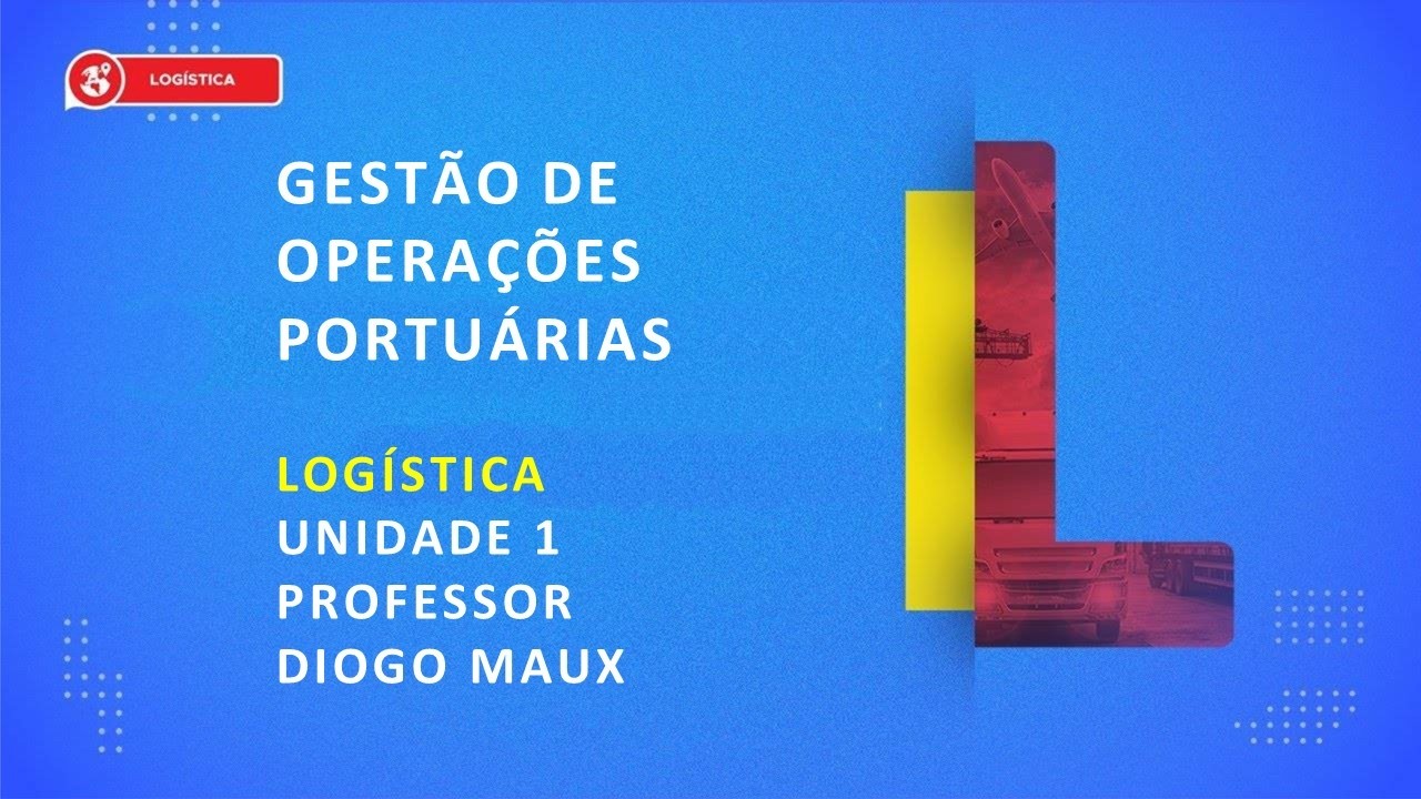 CURSO TÉCNICO EM LOGÍSTICA | GESTÃO DE OPERAÇÕES PORTUÁRIAS | UNIDADE 1