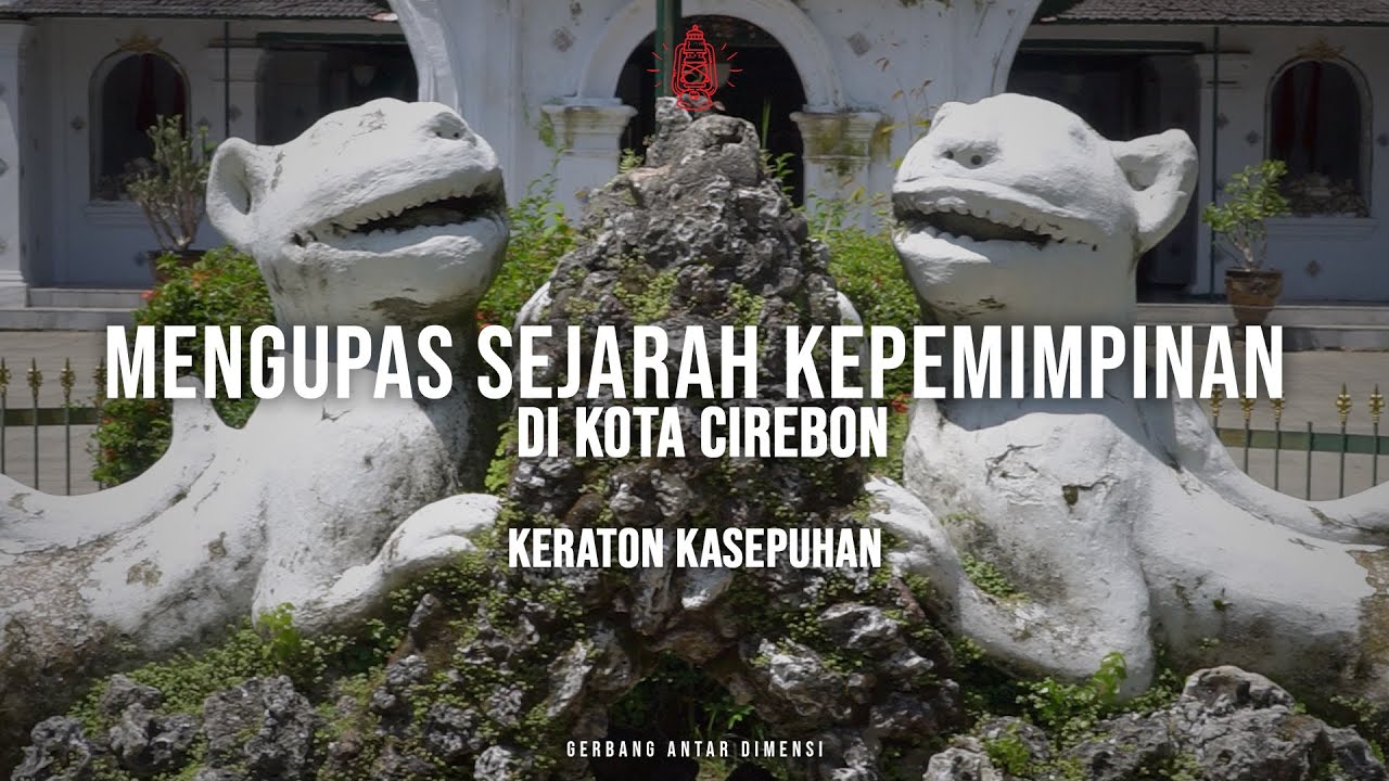 Mengupas Sejarah Kepemimpinan Di Kota Cirebon (Episode KERATON KASEPUHAN)