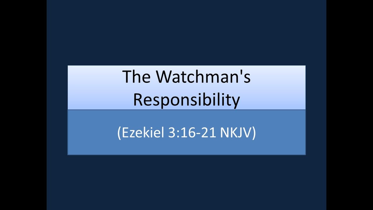 The Watchman's Responsibility (Ezekiel 3:16-21 NKJV)