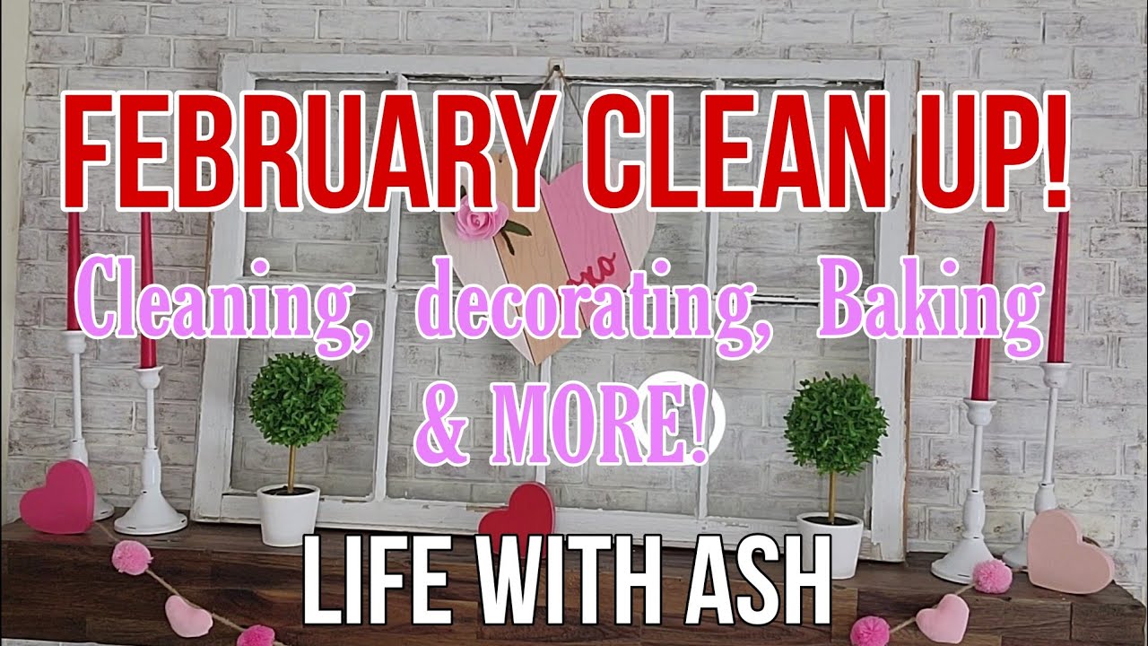 February CLEAN UP!!| Cleaning, Decorating, Baking & MORE!
