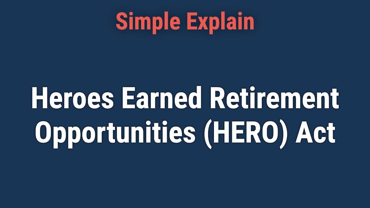 What Is the Heroes Earned Retirement Opportunities (HERO) Act?
