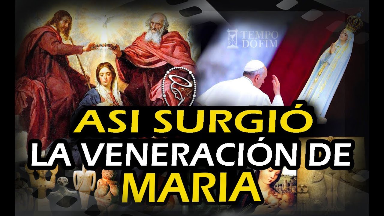 VENERACIÓN DE LA VIRGEN MARIA - COMO SURGIÓ