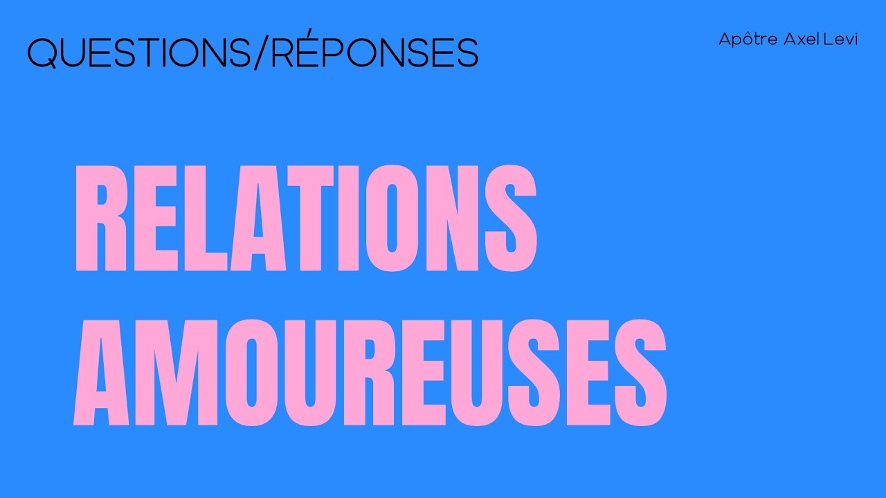 APÔTRE AXEL LEVI | QUESTIONS/RÉPONSES RELATIONS AMOUREUSES