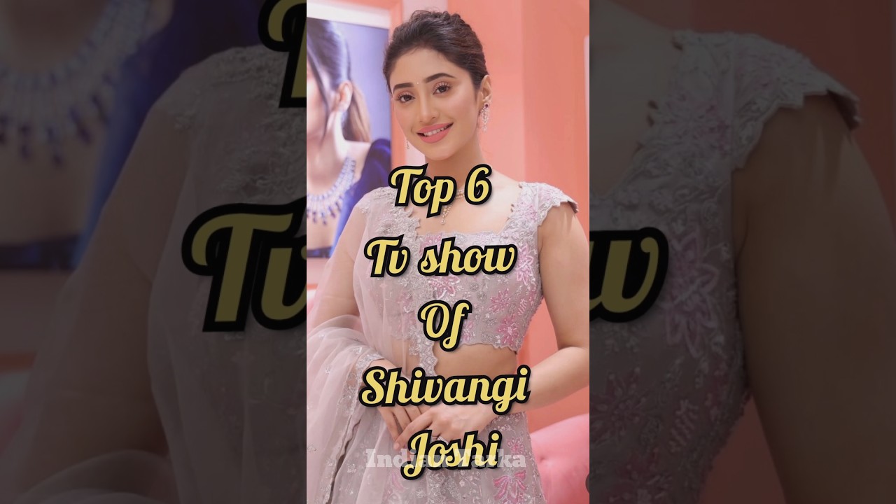 Top 6 tv show Of Shivangi joshi #shorts #tvshow #bollywood #indianactor #subscribe