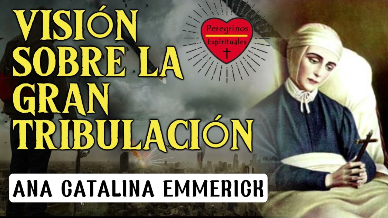 LA GRAN TRIBULACIÓN|  Beata: Ana Catalina Emmerick|Peregrinos Espirituales.
