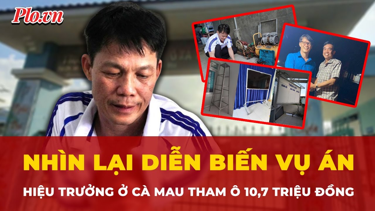 Nh&igrave;n lại diễn biến vụ &aacute;n hiệu trưởng ở C&agrave; Mau tham &ocirc; 10,7 triệu đồng | Tin nhanh