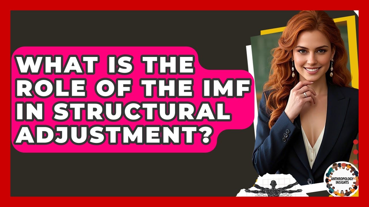 What Is The Role Of The IMF In Structural Adjustment? - Anthropology Insights