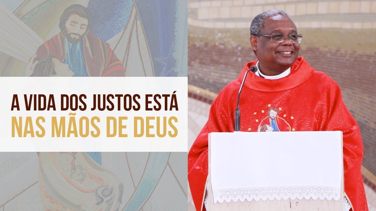 A vida dos justos está nas mãos de Deus - Padre José Augusto (12/11/19)
