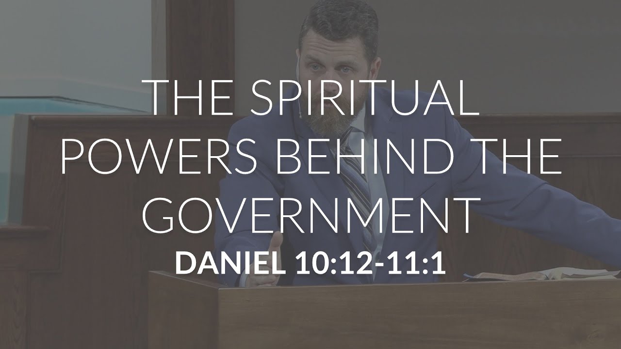 The Spiritual Powers Behind the Government (Daniel 10:12-11:1)