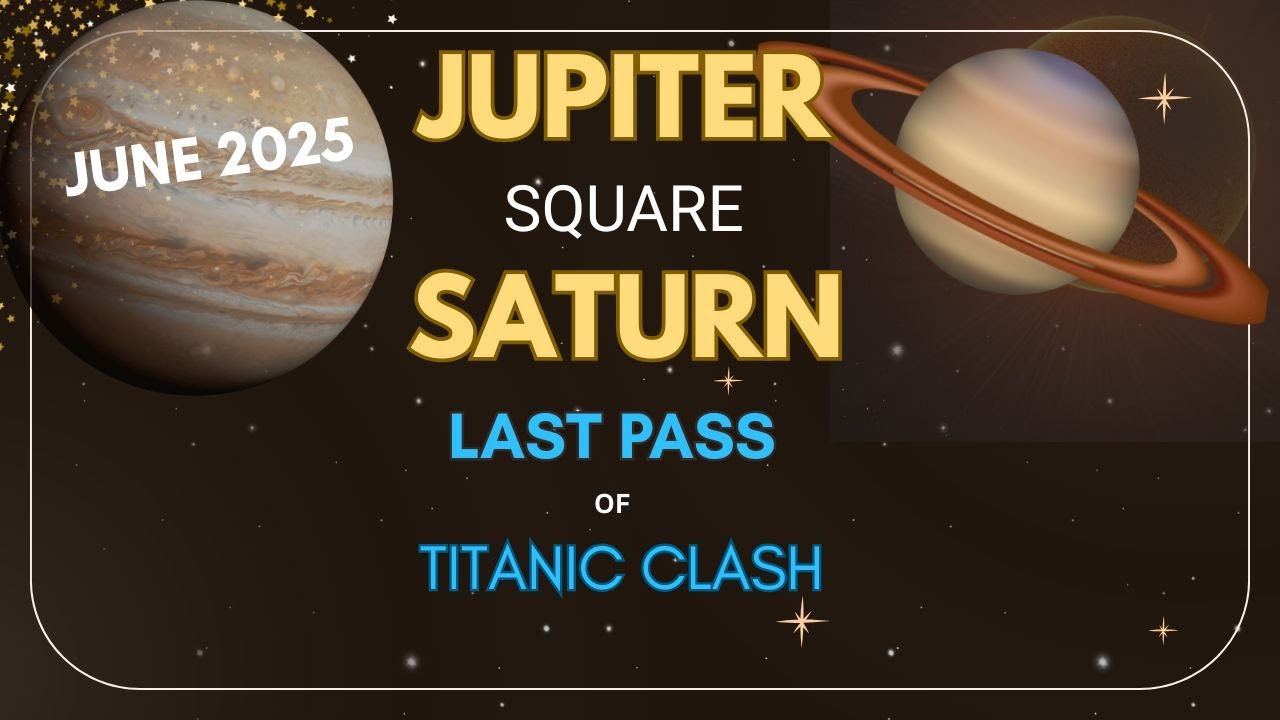JUPITER Square SATURN. JUNE 2025. LAST PASS of TITANIC CLASH (Astrology)