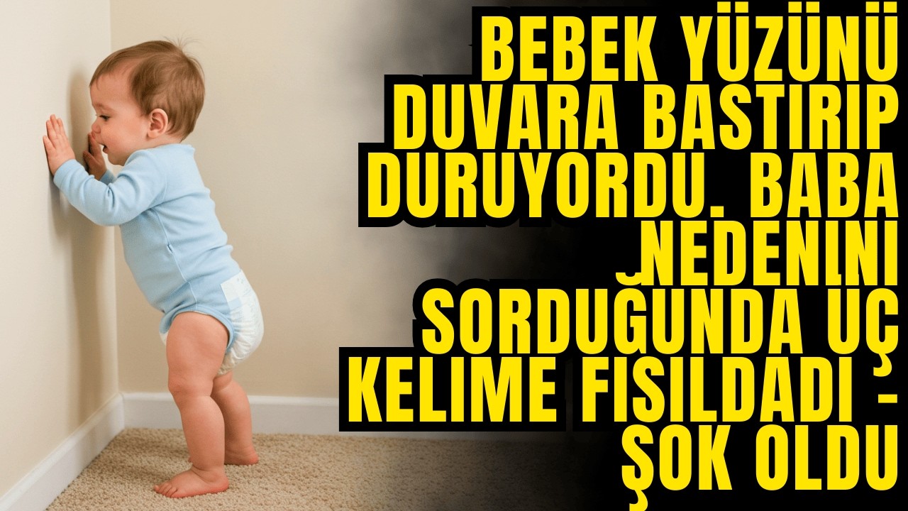 Bebek yüzünü duvara bastırıp duruyordu. Baba nedenini sorduğunda üç kelime fısıldadı – şok oldu.