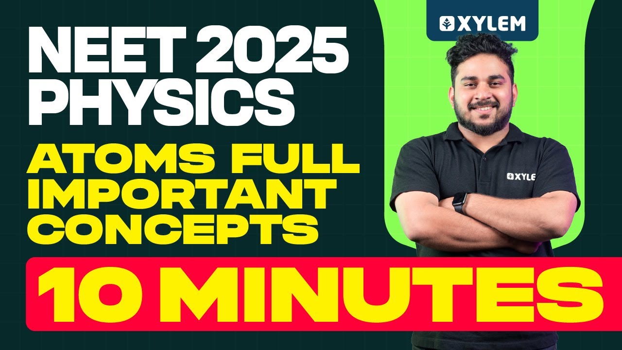 NEET 2025 PHYSICS : Atoms Full Important Concepts In 10 Minutes | Xylem NEET