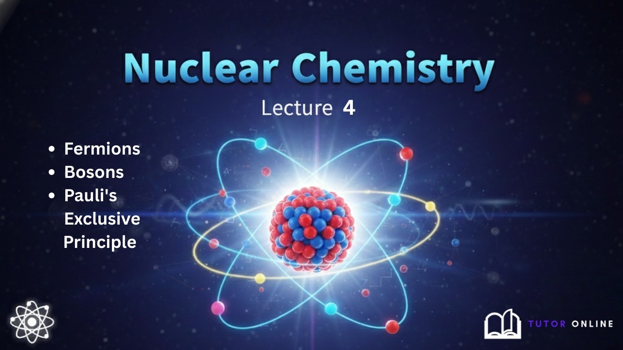 Fermions | Bosons | Pauli's Exclusive Principle | Nuclear Chemistry | Lecture 4 | Tutor Online