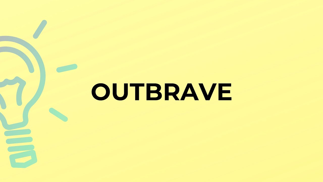 What is the meaning of the word OUTBRAVE?