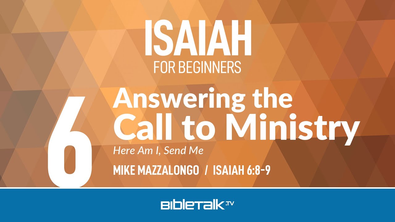 Here Am I, Send Me: Answering the Call to Ministry (Isaiah 6 Bible Study) – Mike Mazzalongo