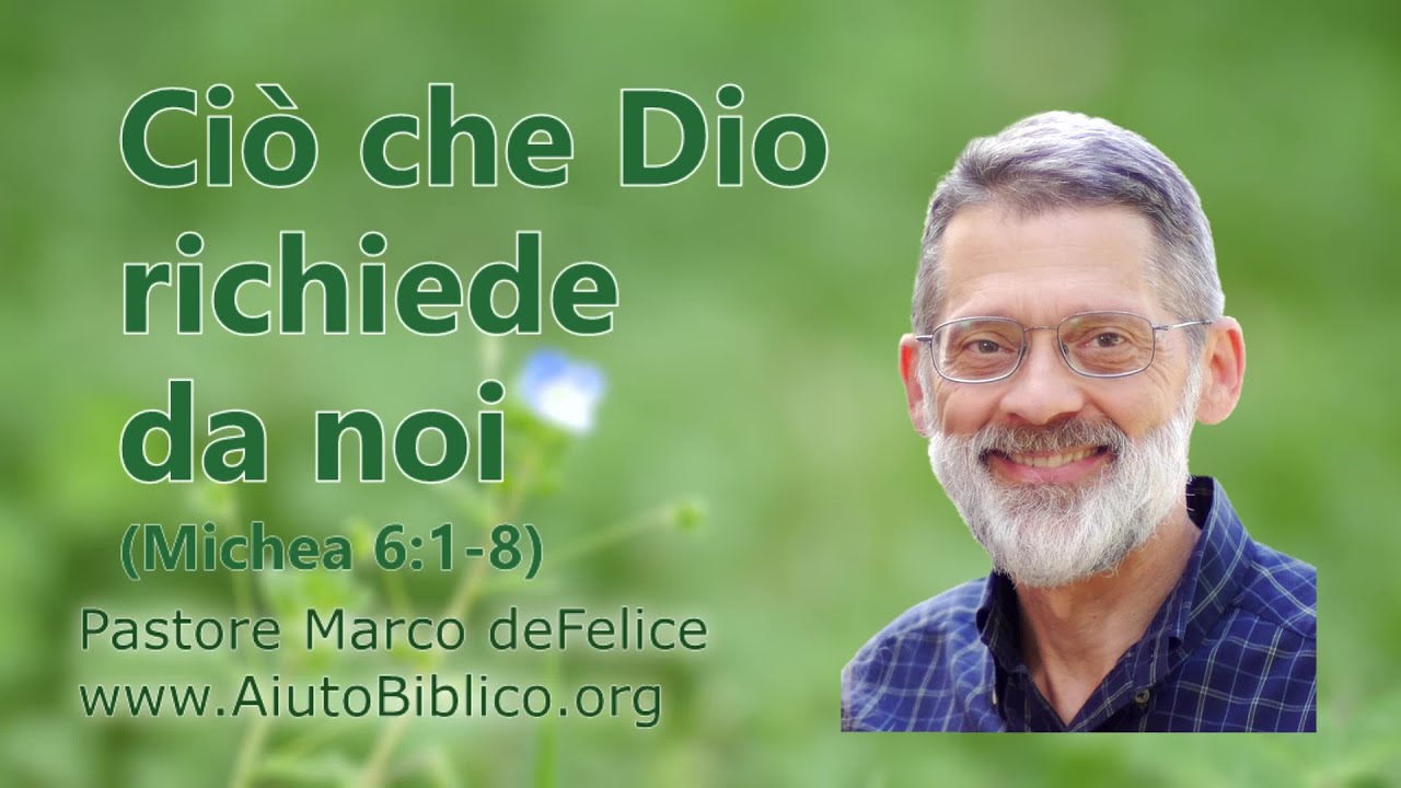 Ciò che Dio richiede da noi -- Michea 6:1-8 -- Marco deFelice