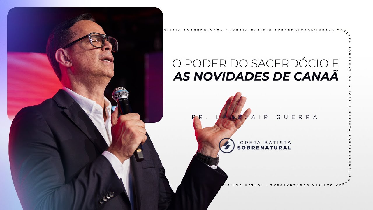 O PODER DO SACERDÓCIO E AS NOVIDADES DE CANAÃ - Pr. Laudjair Guerra
