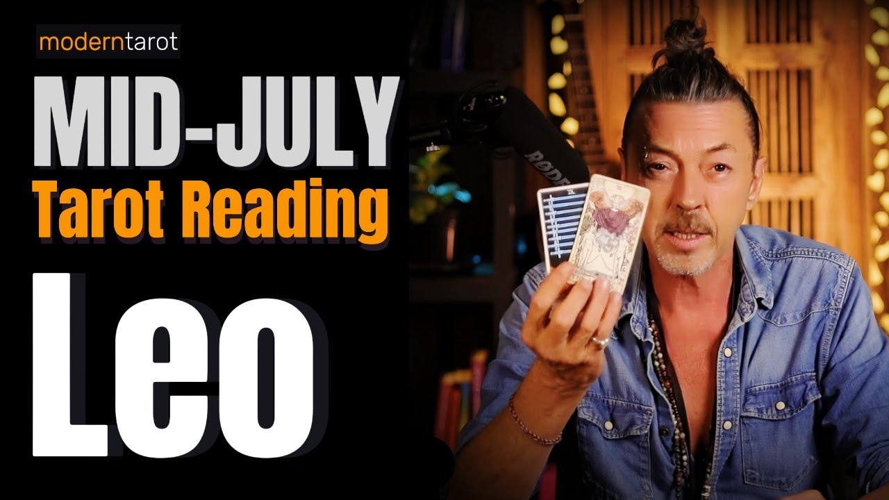 Leo Mid-July Tarot: Getting Clear About People, Places & Things! The Fire Of Change Is Ignited!