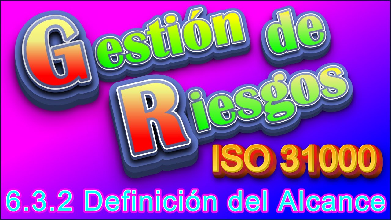 Qué es y qué beneficios tiene la DEFINICIÓN DEL ALCANCE según la Norma ISO 31000 2018 Numeral 6.3.2