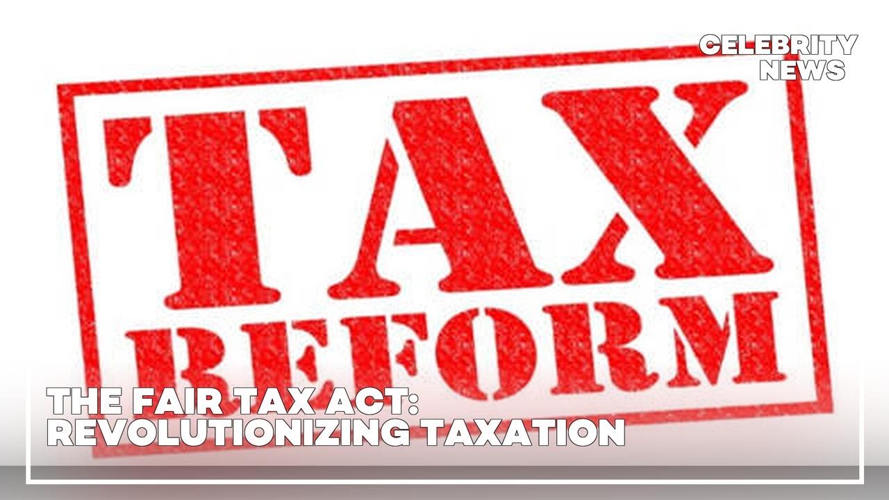 The Fair Tax Act  Revolutionizing Taxation