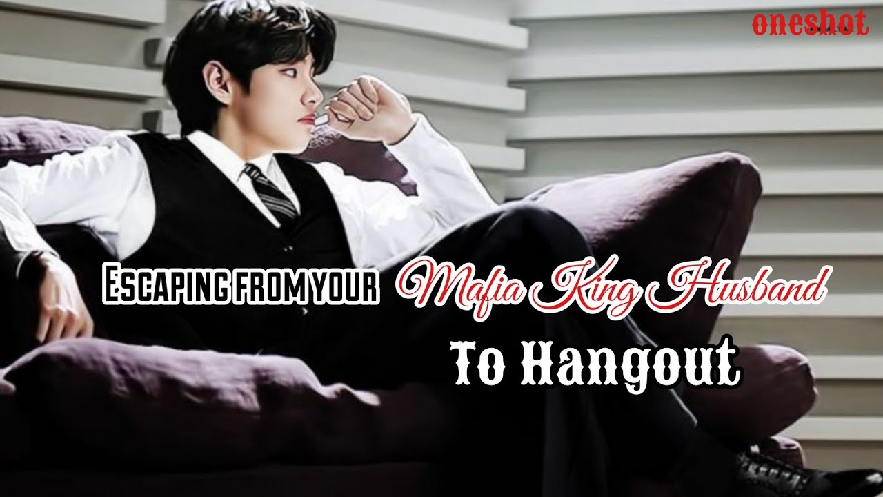 Escaping from your Mafia King Husband to hung out|• K.TH oneshot