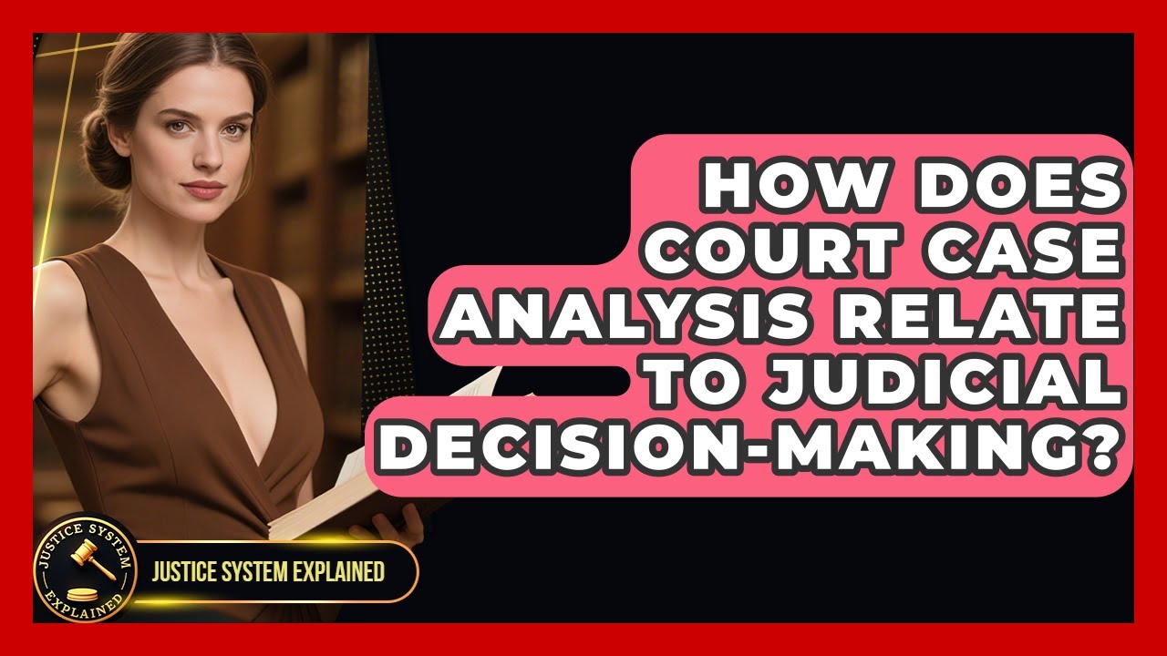 How Does Court Case Analysis Relate to Judicial Decision-Making? - Justice System Explained
