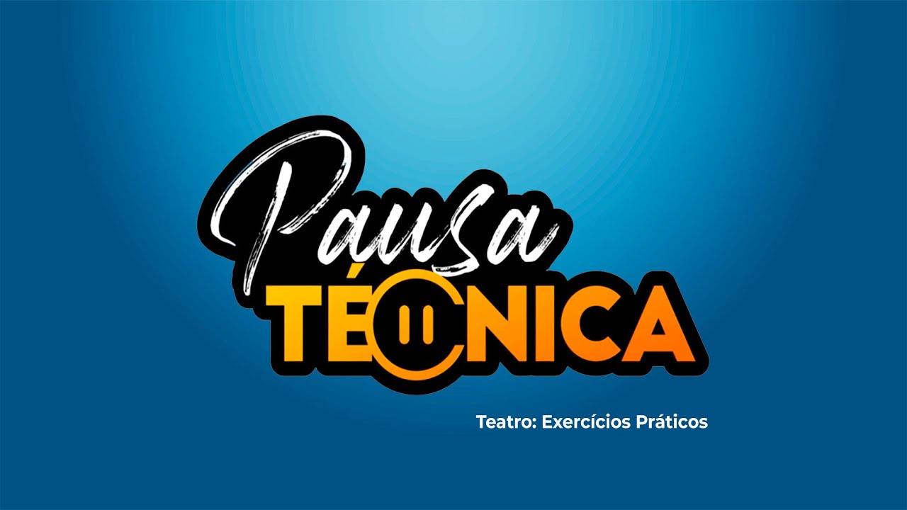 Pausa Técnica | Teatro: Exercícios Práticos