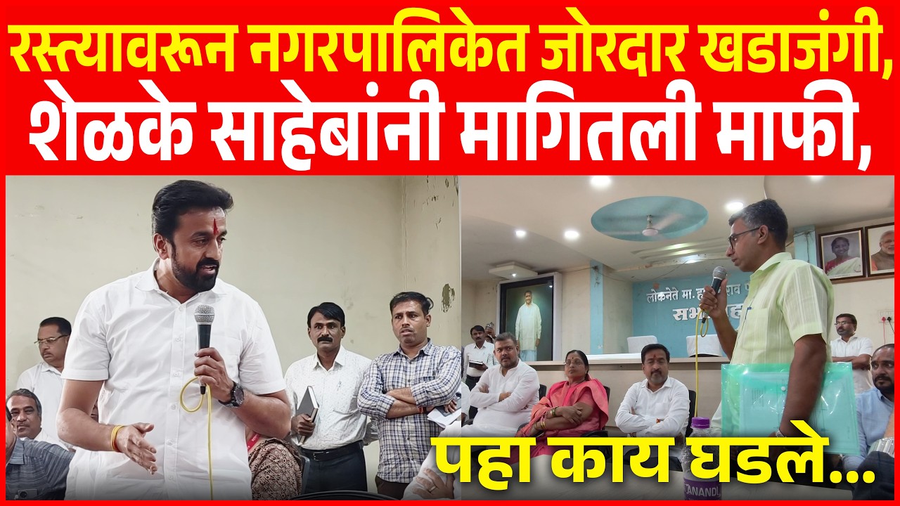 रस्त्यावरून नगरपालिकेत जोरदार खडाजंगी,शेळके साहेबांनी मागितली माफी, पहा काय घडले....