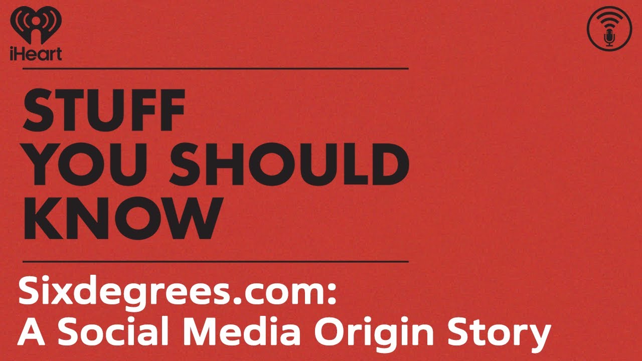 Sixdegrees.com: A Social Media Origin Story | STUFF YOU SHOULD KNOW