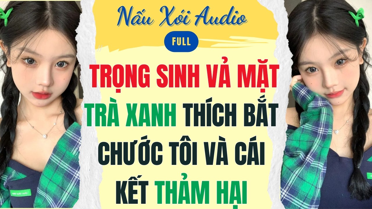 Full | TRỌNG SINH VẢ MẶT TRÀ XANH THÍCH BẮT CHƯỚC TÔI VÀ CÁI KẾT THẢM HẠI | Nấu Xói Audio #audio