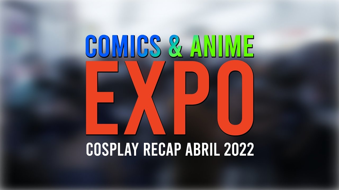 COSPLAY RECAP - Comics & Anime Expo Abril 2022 | Cosplay Freedom